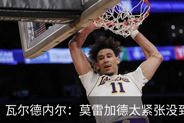 瓦尔德内尔：莫雷加德太紧张没到最佳状态，丢掉第一局太不应该